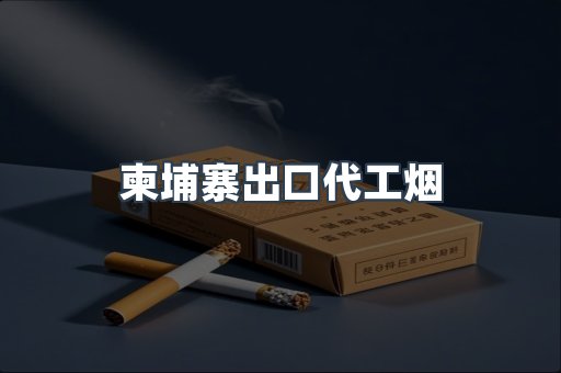柬埔寨出口代工烟